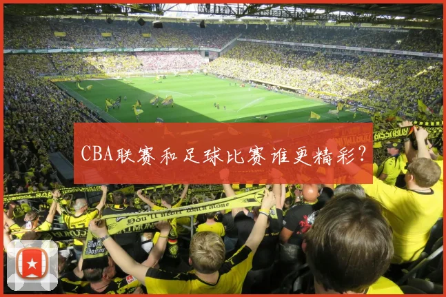 CBA联赛和足球比赛谁更精彩？